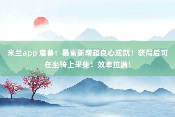 米兰app 魔兽：暴雪新增超良心成就！获得后可在坐骑上采集！效率拉满！