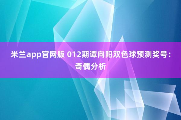 米兰app官网版 012期谭向阳双色球预测奖号:奇偶分析