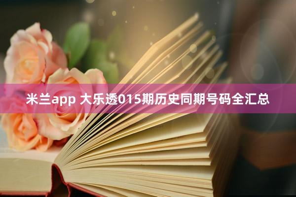 米兰app 大乐透015期历史同期号码全汇总